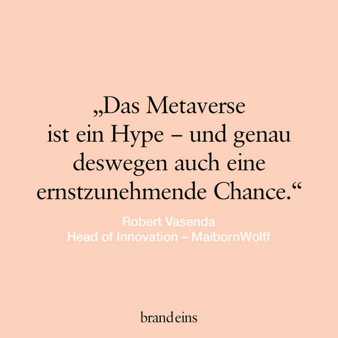 Zitat von Robert Vasenda, Head of Innovation bei MaibornWolff, auf hellrosa Hintergrund: „Das Metaverse ist ein Hype – und genau deswegen auch eine ernstzunehmende Chance.“ Darunter das Logo von brand eins.