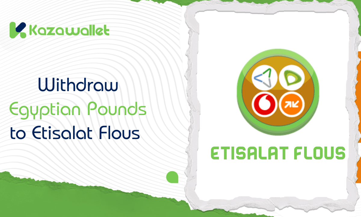 steps to withdraw Egyptian Pounds to Etisalat Flous from Kazawallet