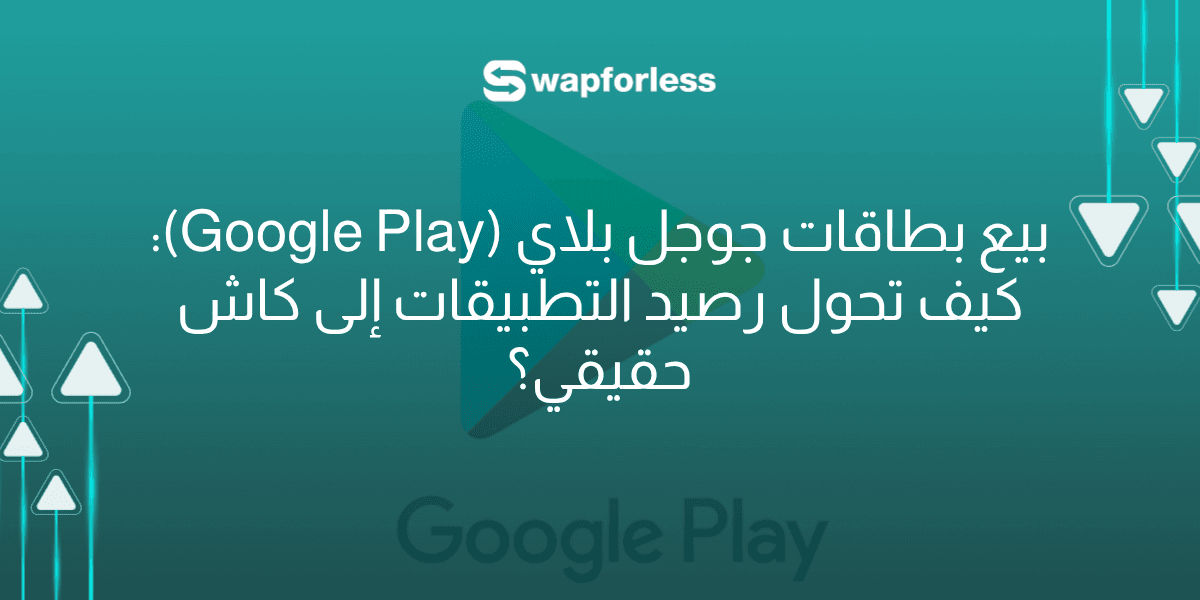 بيع بطاقات جوجل بلاي (Google Play): كيف تحول رصيد التطبيقات إلى كاش حقيقي؟