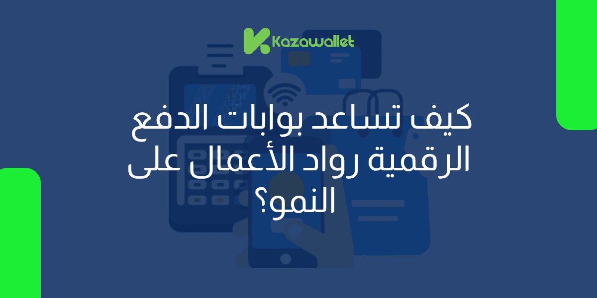 كيف تساعد بوابات الدفع الرقمية رواد الأعمال على النمو؟