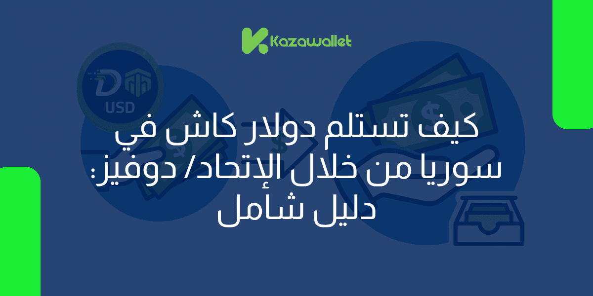 استلام الدولار كاش في سوريا من خلال شركة الإتحاد/ دوفيز: دليل شامل لجميع المحافظات