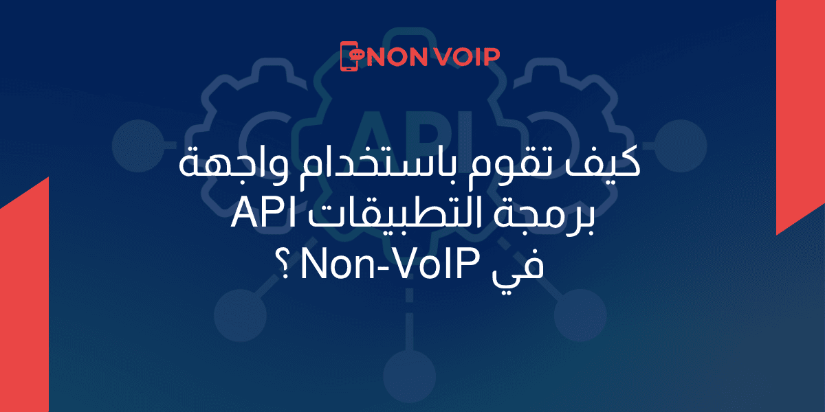 دليل شامل لاستخدام واجهة برمجة التطبيقات API في Non-VoIP  
