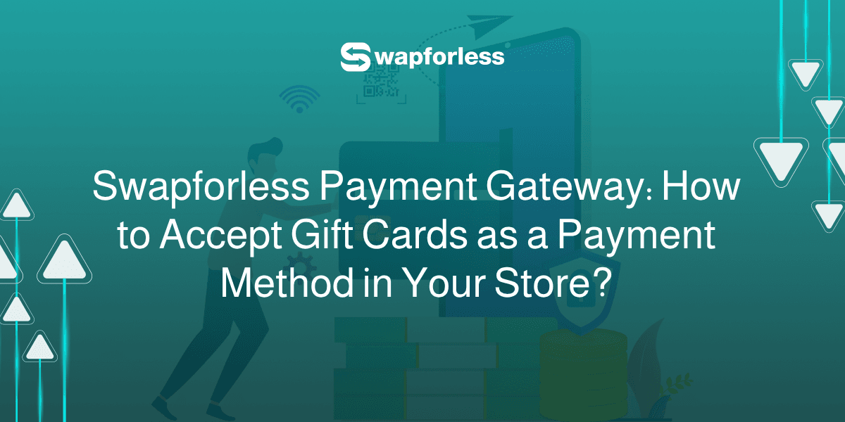 Swapforless Payment Gateway: How to Accept Gift Cards as a Payment Method in Your Store?