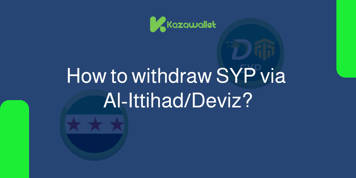 How do you withdraw Syrian Pounds from Kazawallet via Al-Ittihad/Deviz?