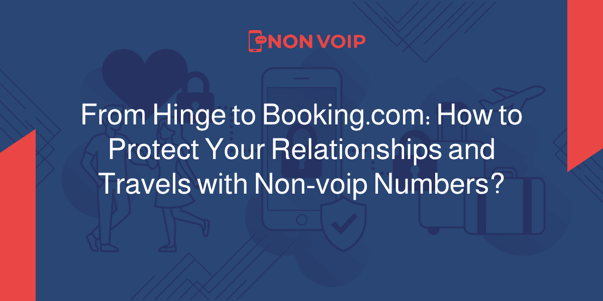 From Hinge to Booking.com: How to Protect Your Relationships and Travels with Non-voip Numbers?