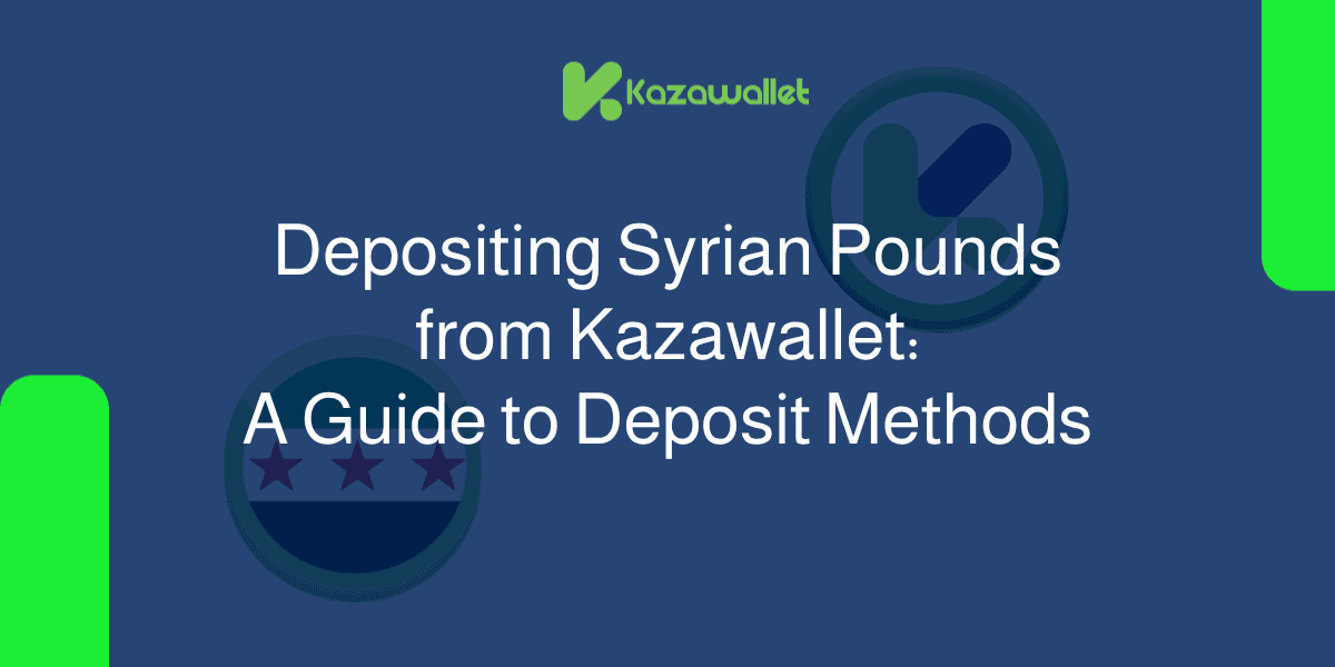 Depositing Syrian Pounds into Kazawallet: A Comprehensive Guide to Deposit﻿ Methods