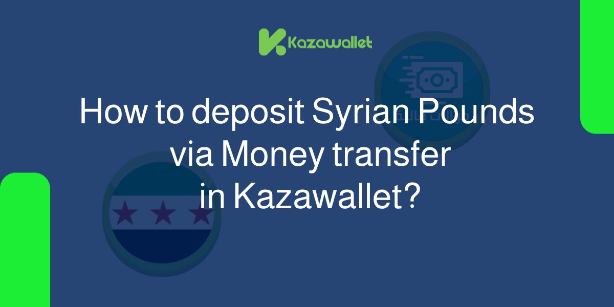 How to deposit Syrian Pounds via Money transfer in Kazawallet?