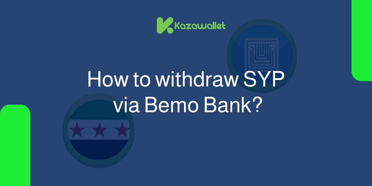 How to withdraw Syrian Pounds From Kazawallet via Bemo Bank?