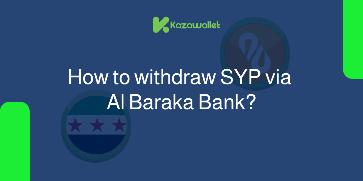 How to withdraw Syrian Pounds From Kazawallet via Al Baraka Bank?