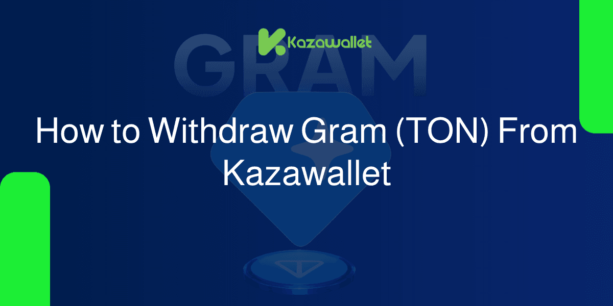 How to Withdraw Gram (TON) from Kazawallet: A Step-by-Step Guide