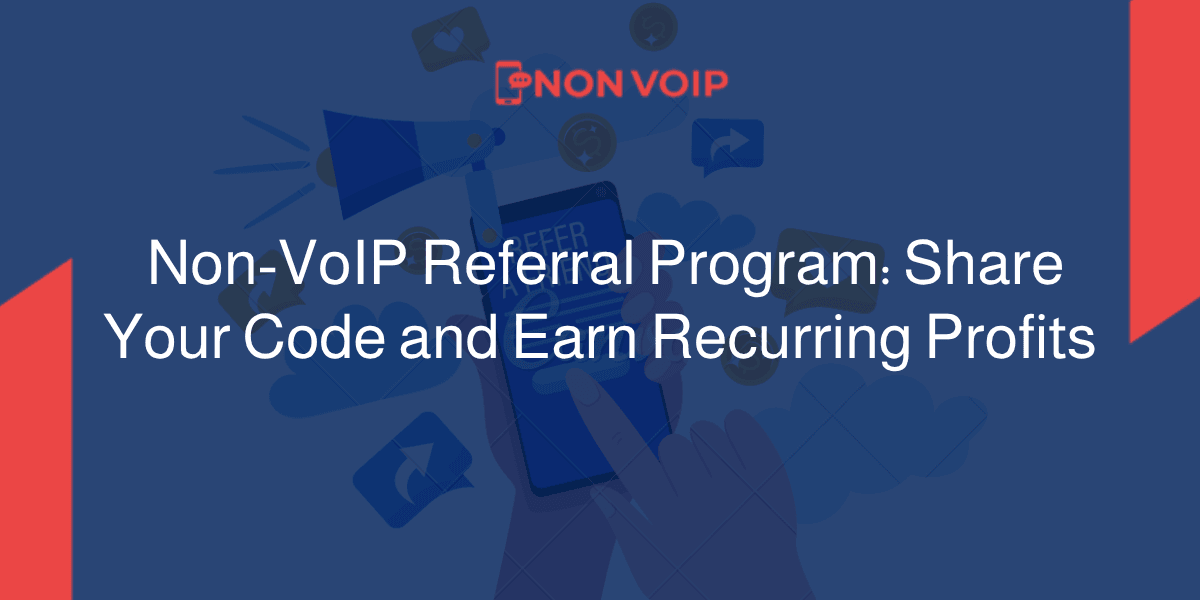 Comprehensive Guide to Non-VoIP’s Referral & Rewards Program: Share Your Code and Earn Recurring Profits