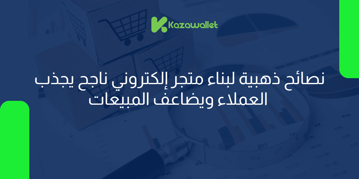 نصائح ذهبية لبناء متجر إلكتروني ناجح يجذب العملاء ويضاعف المبيعات