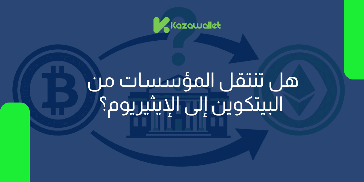 انتقال المؤسسات من البيتكوين إلى الإيثيريوم: تغيير أم تنويع؟