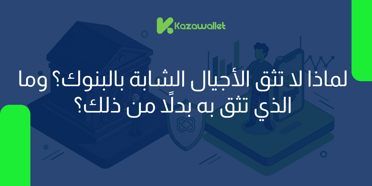 لماذا لا تثق الأجيال الشابة بالبنوك؟ وما الذي تثق به بدلاً من ذلك؟