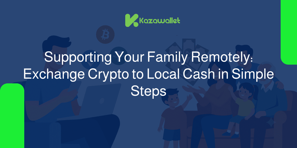 Supporting Your Family Remotely: Exchange Crypto to Local Cash in Simple Steps