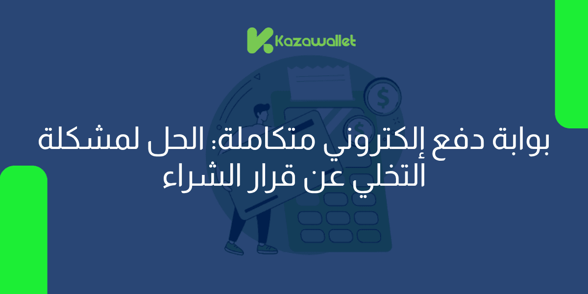 بوابة دفع إلكتروني متكاملة: الحل لمشكلة التخلي عن قرار الشراء