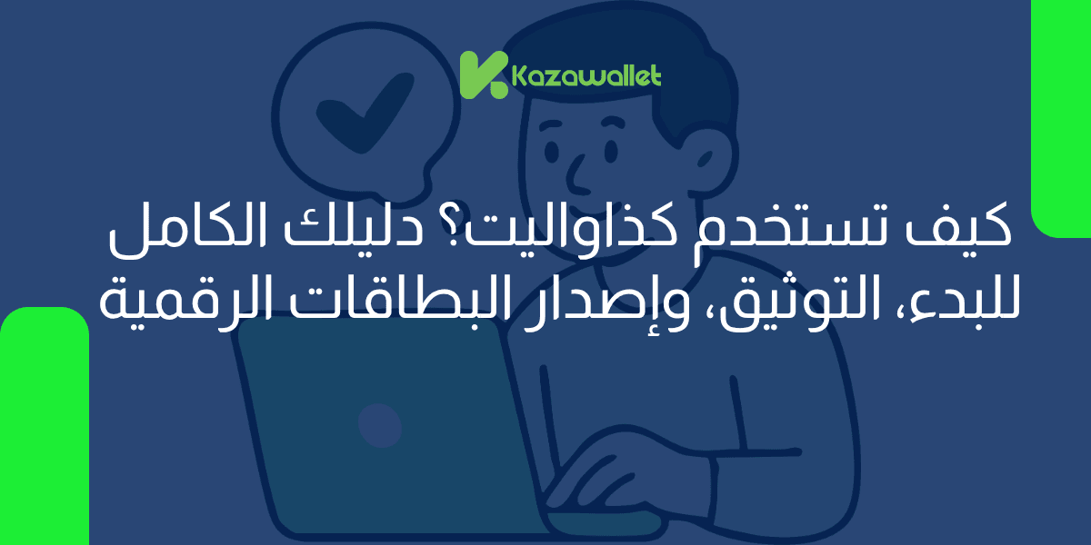كيف تستخدم كذاواليت؟ دليلك الكامل للبدء، التوثيق، وإصدار البطاقات الرقمية