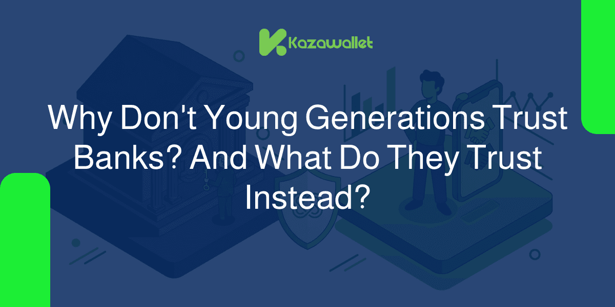 Why Don't Young Generations Trust Banks? And What Do They Trust Instead?
