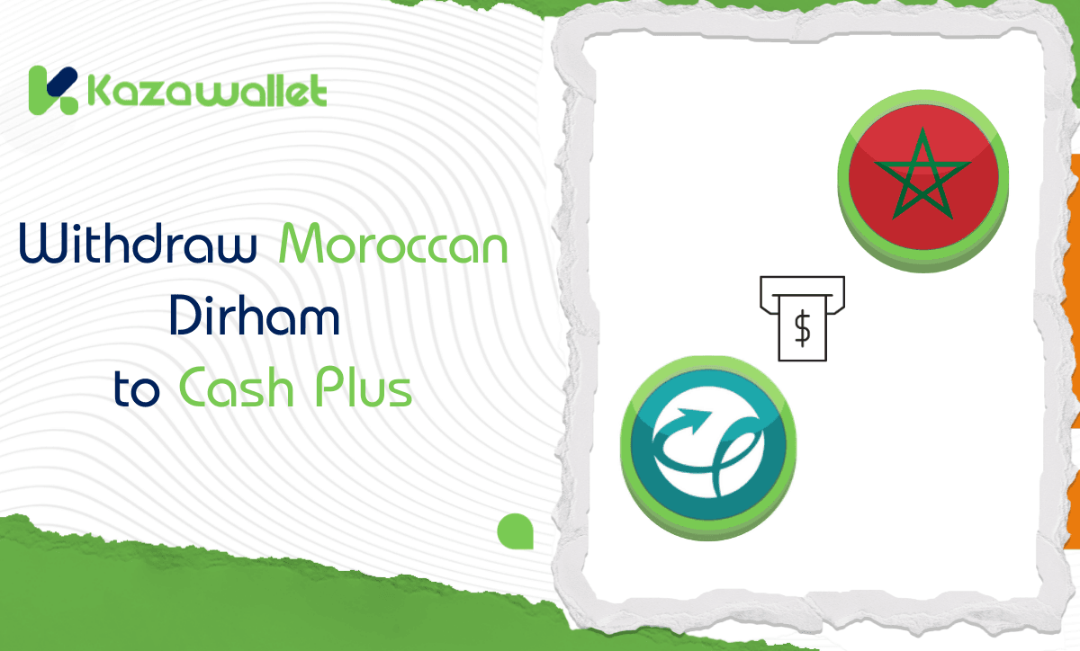 Steps to Withdraw Moroccan Dirham from Kazawallet to Cash Plus