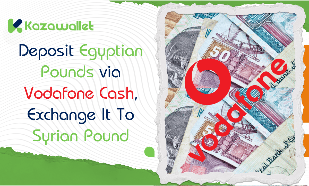 Deposit Egyptian Pounds via Vodafone Cash, Exchange to Syrian Pounds, and Withdraw with Kazawallet