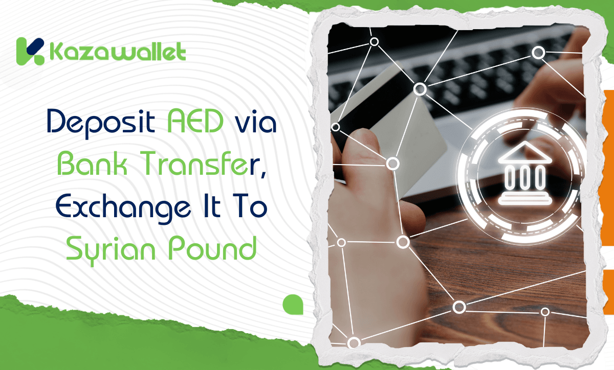 Deposit AED via Bank Transfer, Exchange to SYP, and Withdraw with Kazawallet