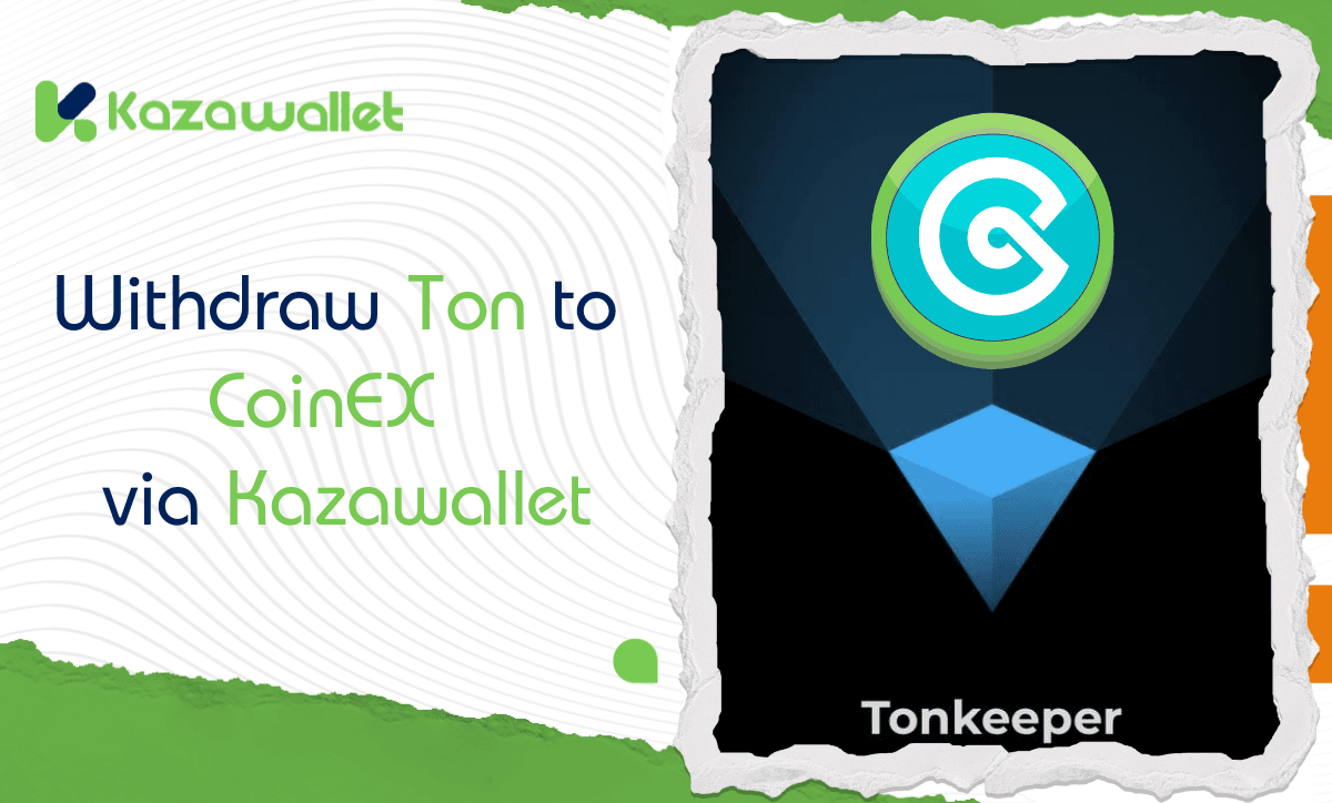 Withdraw TON to CoinEX via Kazawallet: A Complete Guide