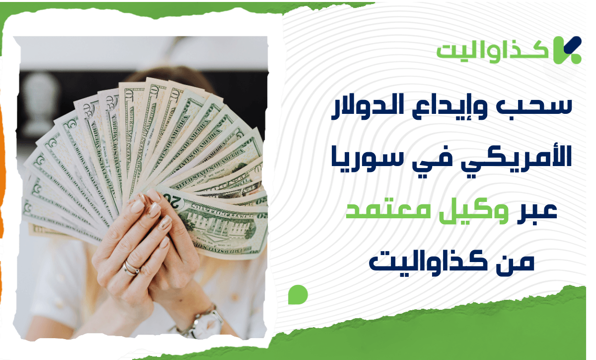 طريقة سحب وإيداع الدولار الأمريكي في سوريا عبر وكيل معتمد من كذاواليت