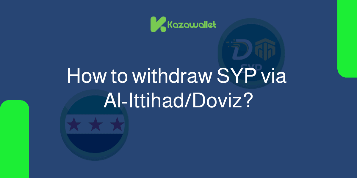 How do you withdraw Syrian Pounds from Kazawallet via Al-Ittihad/Doviz?