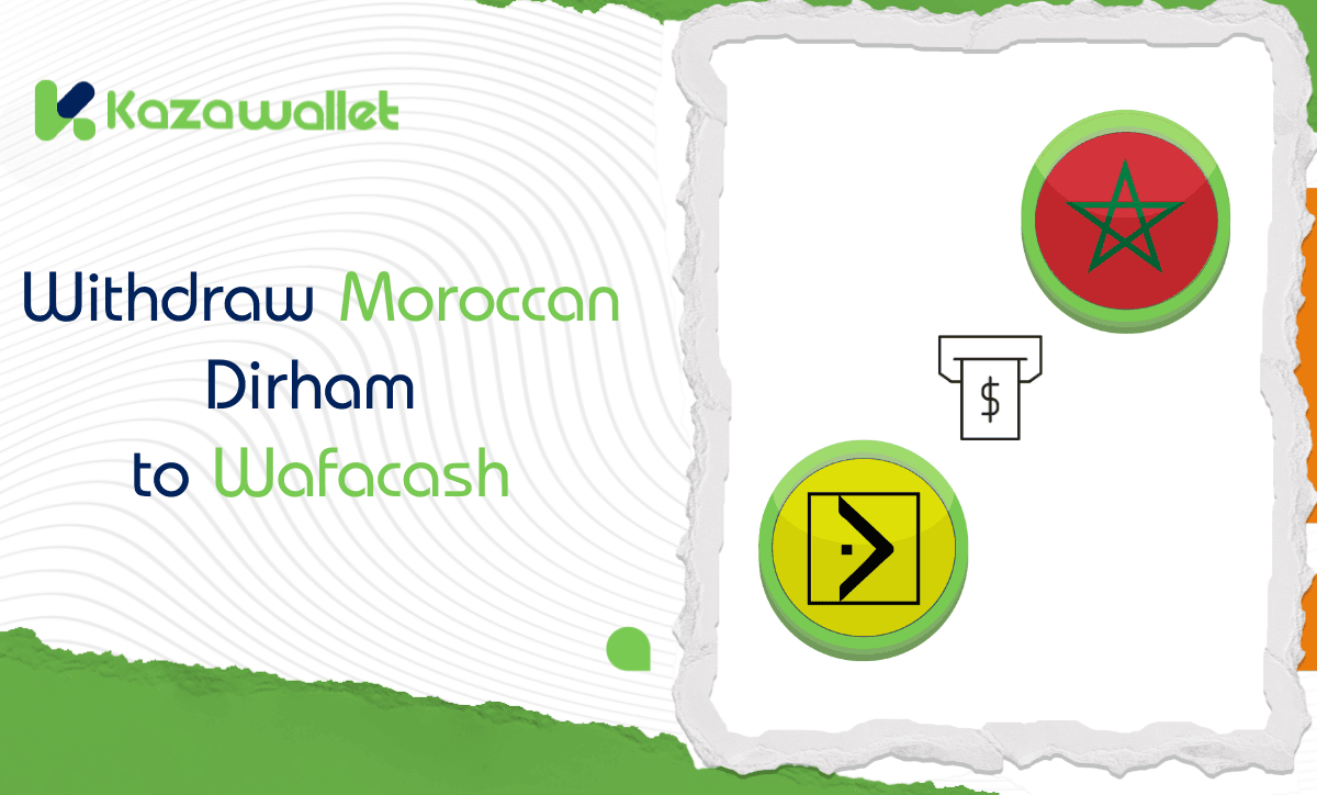Steps to Withdraw Moroccan Dirham from Kazawallet to Wafacash