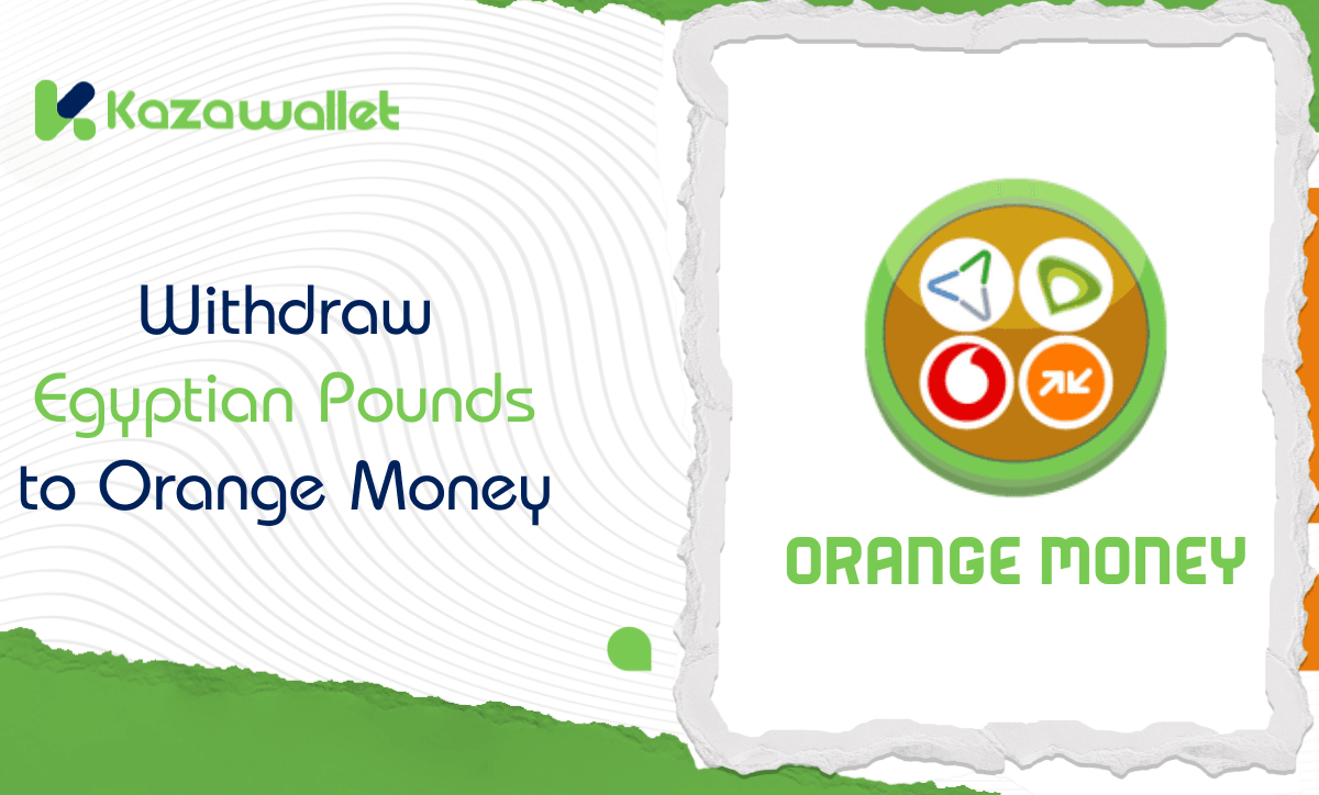 Steps to withdraw Egyptian Pounds to Orange Money from Kazawallet