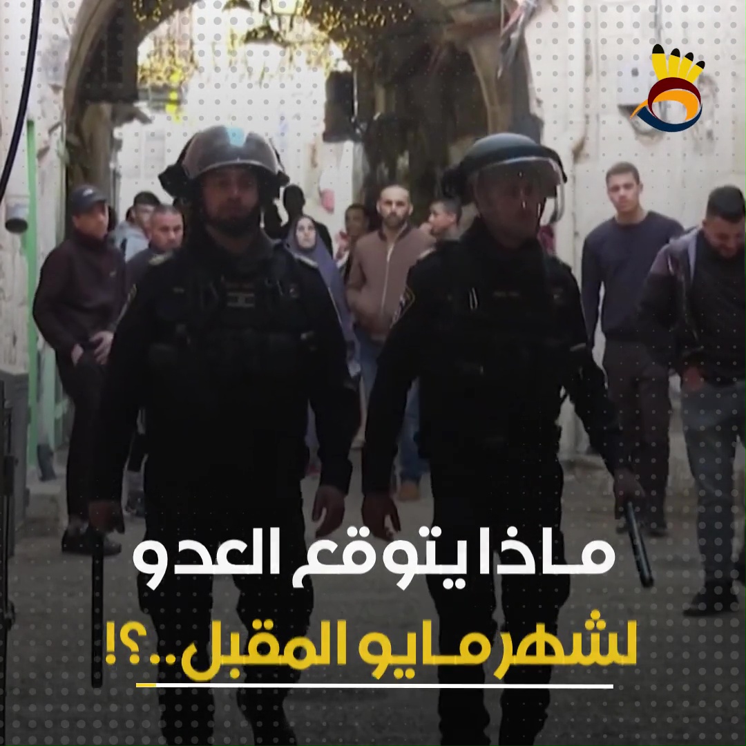 ماذا يتوقع العدو من أحداث لشهر مايو المقبل ؟!