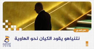 نتنياهو يقود الكيان نحو الهاوية
