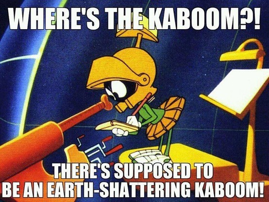 marvin the martian looking through a telescope and wondering, “where’s the kaboom?! there’s supposed to be an earth-shattering kaboom!”