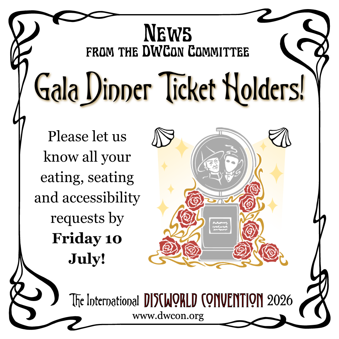Black text on a white background with a black Art Nouveau border. The text reads: "Gala Dinner Ticket Holders!
Please let us know all your eating, seating and accessibility requests by Friday 10 July!"

There is also a stylized graphic of a theatre award in black, red and yellow. The award shows Granny Weatherwax and the Opera Ghost, and is surrounded by red roses. The art is 'lit' by two spotlights.