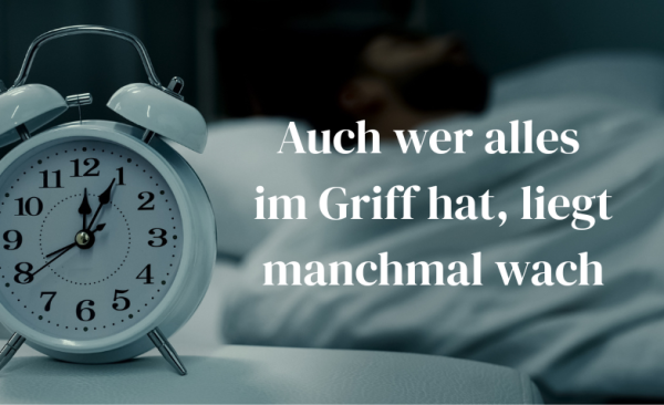 Auch wer alles im Griff hat, liegt manchmal wach