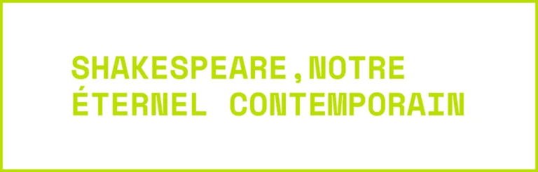 Shakespeare, notre éternel contemporain
