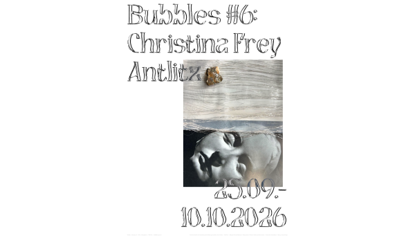 BUBBLES #6: Christina Frey – Antlitz