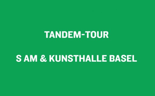 Tandem Tours, S AM & Kunsthalle Basel