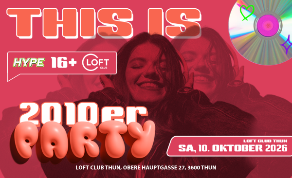 2010ER PARTY - LOFT CLUB, THUN (+16 / Ü16)