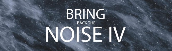 BRING BACK THE NOISE IV