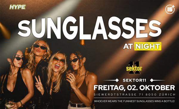 SUNGLASSES AT NIGHT SEKTOR11, ZÜRICH (+16 / Ü16)