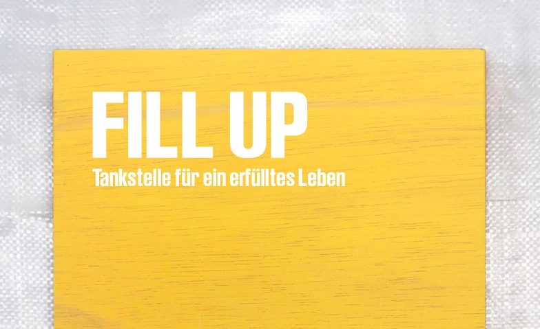 FILL UP. Tankstelle für ein erfülltes Leben