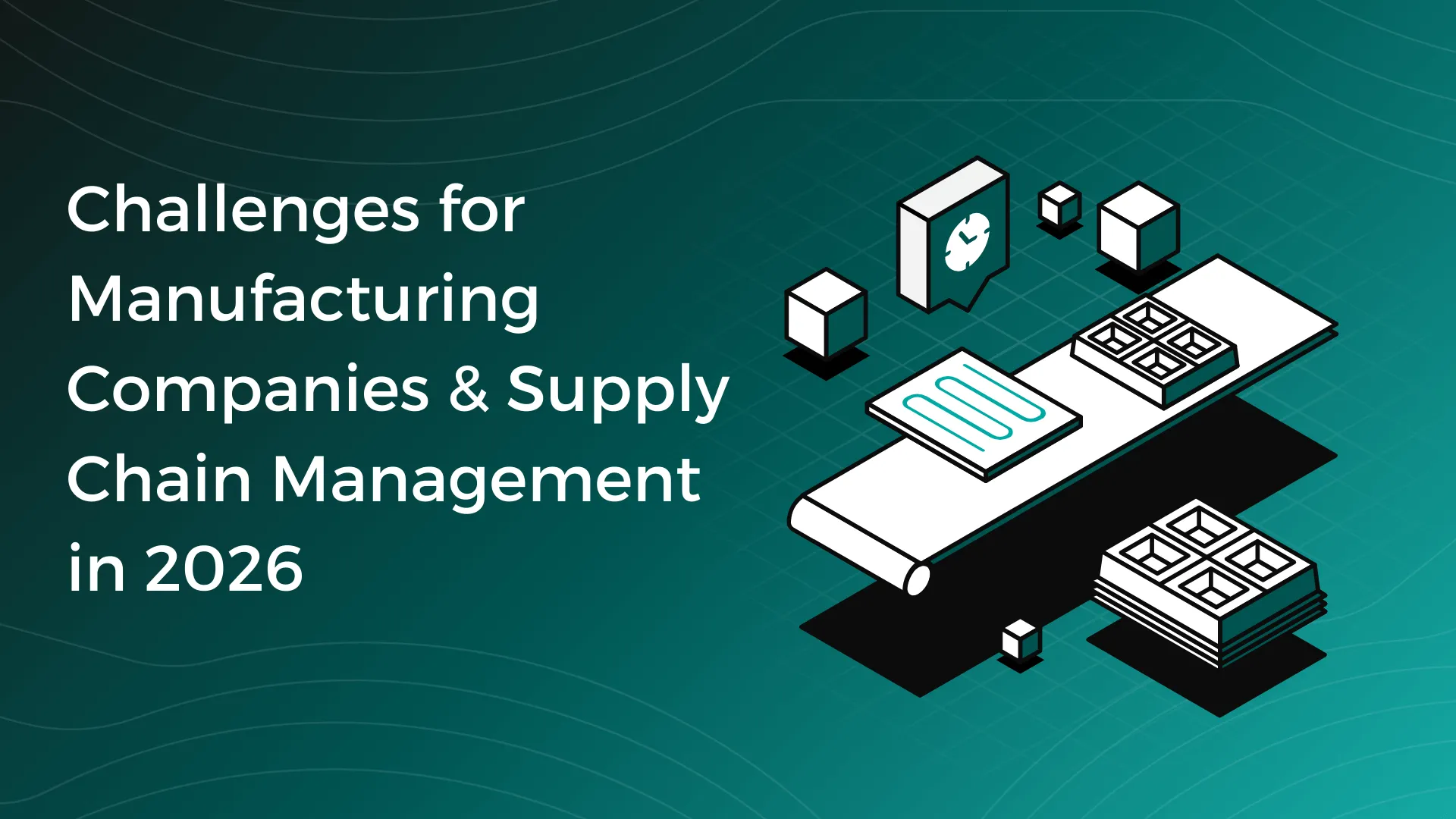 Challenges for Manufacturing Companies & Supply Chain Management in 2026 Banner