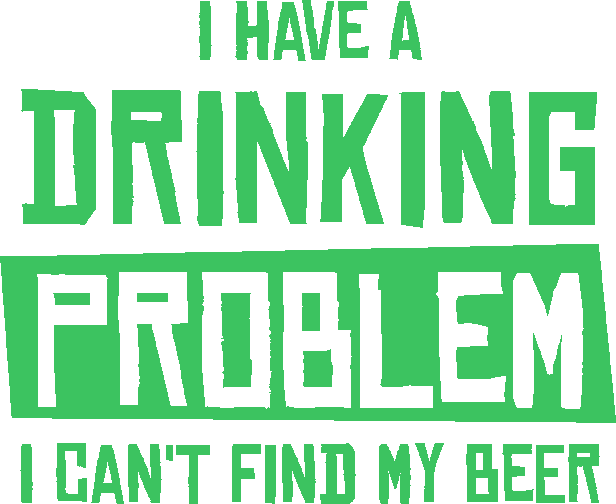 I Have A Drinking Problem