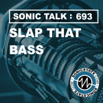 Sonic TALK 693 - Slap That Bass