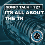 Sonic TALK 727 - All About The TR