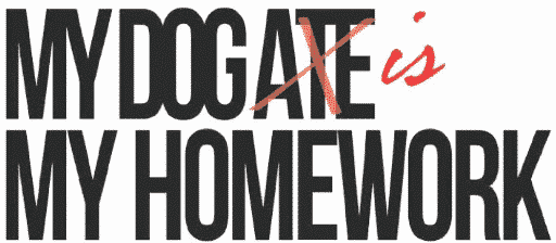 Image of a text saying "My dog is my homework"