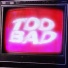 Too Bad