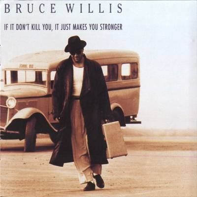 If It Don't Kill You, It Just Makes You Stronger (1989) By Bruce Willis