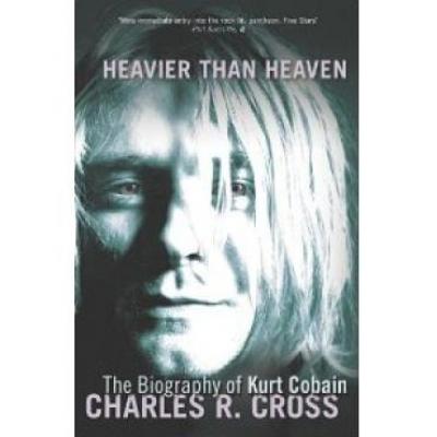 Heavier Than Heaven. The Biography Of Kurt Cobain
